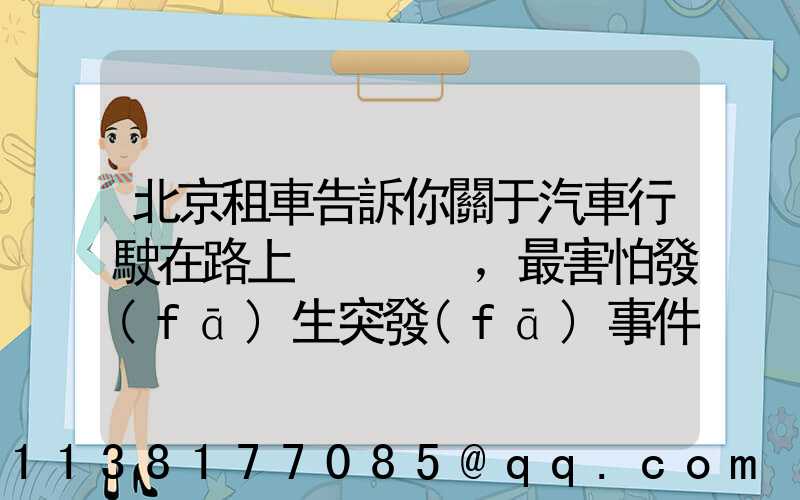 北京租車告訴你關于汽車行駛在路上，最害怕發(fā)生突發(fā)事件